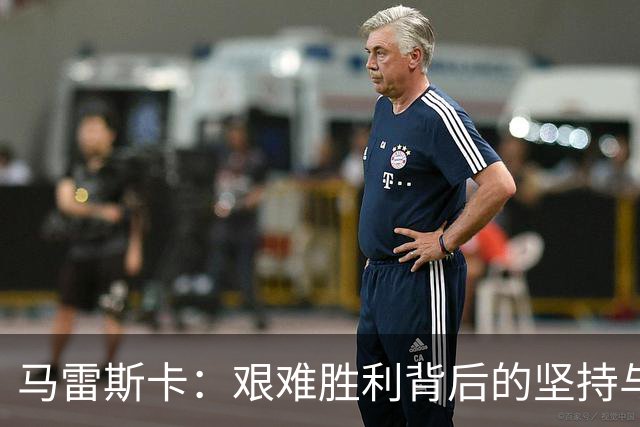 马雷斯卡：艰难胜利背后的坚持与专注